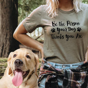 Be The Person Your Dog Thinks You Are Tee in White